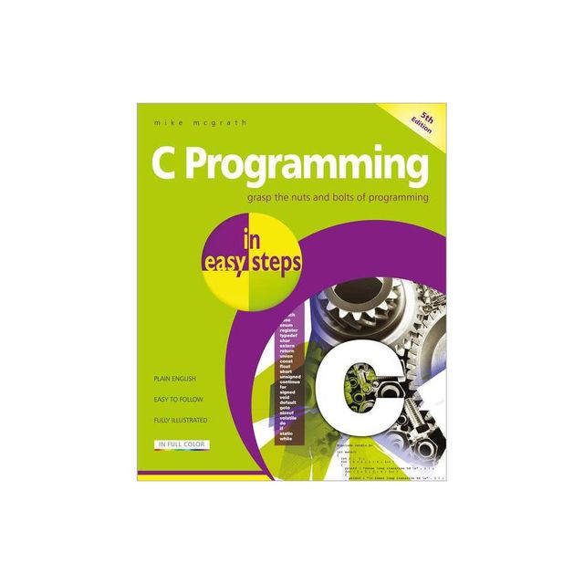 C Programming in Easy Steps - (In Easy Steps) 5th Edition by Mike McGrath (Paperback)