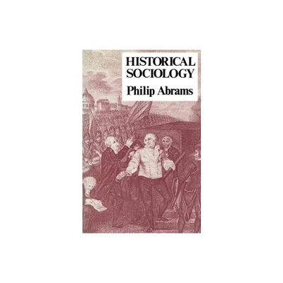 Historical Sociology - by Philip Abrams (Paperback)