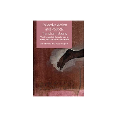 Collective Action and Political Transformations - by Aurea Mota & Peter Wagner (Paperback)