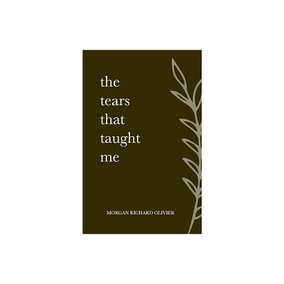 The Tears That Taught Me - by Morgan Richard Olivier (Paperback)