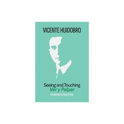 Seeing and Touching - by Vicente Huidobro & Tony Frazer (Paperback)