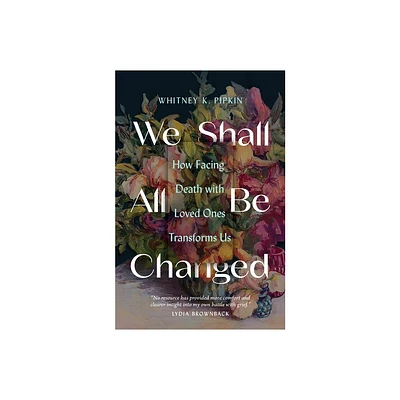 We Shall All Be Changed - by Whitney K Pipkin (Paperback)