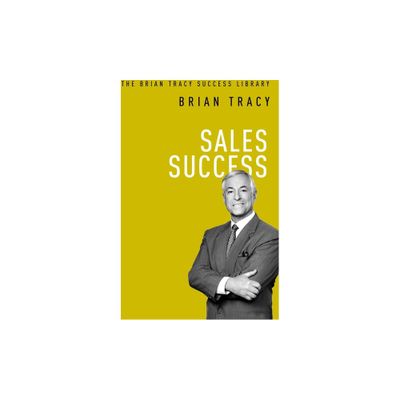 Sales Success - (Brian Tracy Success Library) by Brian Tracy (Paperback)