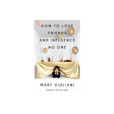 How to Lose Friends and Influence No One - by Mary Giuliani (Paperback)