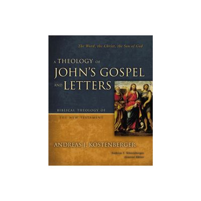 A Theology of Johns Gospel and Letters - (Biblical Theology of the New Testament) by Andreas J Kostenberger (Hardcover)