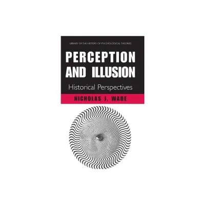 Perception and Illusion - (Library of the History of Psychological Theories) by N J Wade (Hardcover)