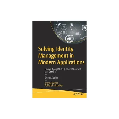 Solving Identity Management in Modern Applications - 2nd Edition by Yvonne Wilson & Abhishek Hingnikar (Paperback)