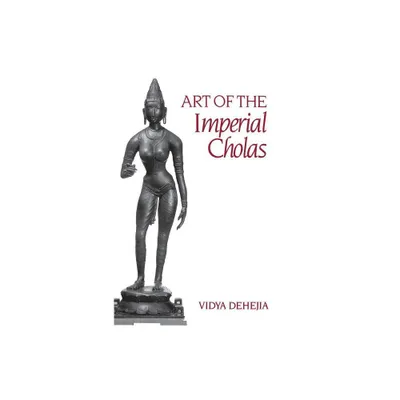 Art of the Imperial Cholas - (George B. Pegram Lecture Series) by Vidya Dehejia (Hardcover)