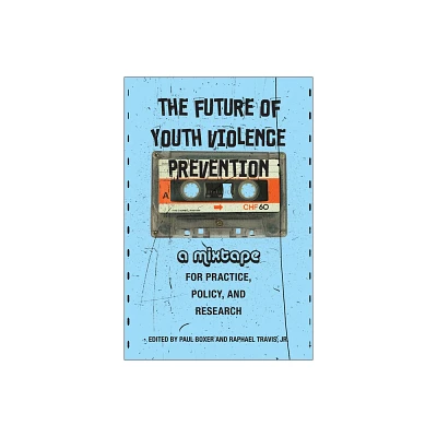 The Future of Youth Violence Prevention - by Paul Boxer & Raphael Travis Jr (Paperback)