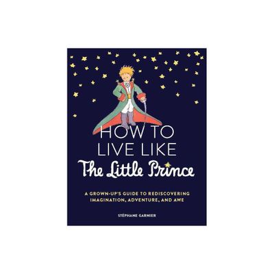 How to Live Like the Little Prince - by Stphane Garnier (Hardcover)