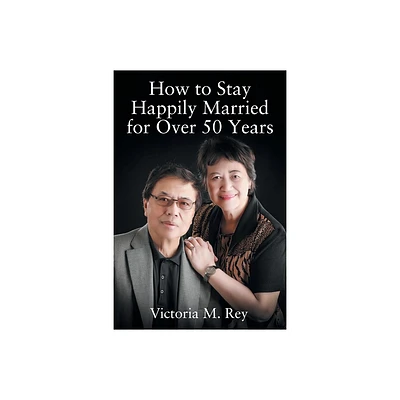 How to Stay Happily Married for Over 50 Years - by Victoria M Rey (Paperback)