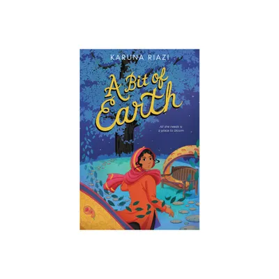 A Bit of Earth - by Karuna Riazi (Hardcover)