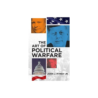 The Art of Political Warfare - by John J Pitney (Paperback)