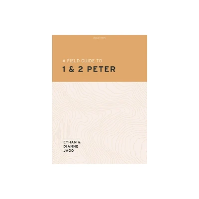 A Field Guide to 1st and 2nd Peter - Teen Bible Study Book - by Ethan Jago & Dianne Jago (Paperback)