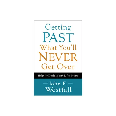 Getting Past What Youll Never Get Over - by John F Westfall (Paperback)