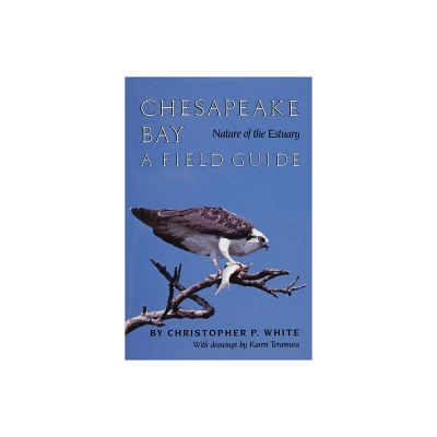 Chesapeake Bay Nature of the Estuary - by Christopher P White (Paperback)