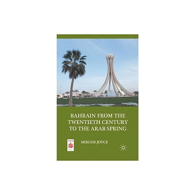 Bahrain from the Twentieth Century to the Arab Spring - (Middle East Today) by M Joyce (Paperback)