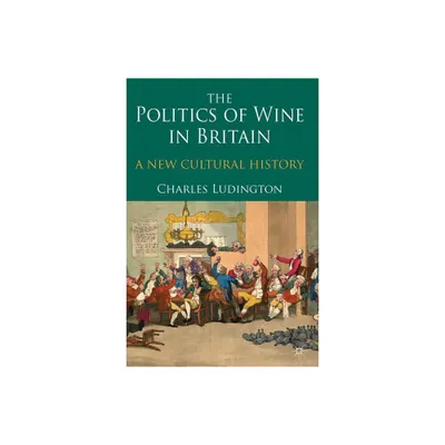 The Politics of Wine in Britain - by C Ludington (Paperback)