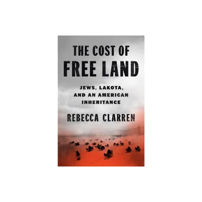 The Cost of Free Land - by Rebecca Clarren (Hardcover)