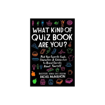 What Kind of Quiz Book Are You? : Pick Your Favorite Foods, Characters, and Celebrities to Reveal by Rachel Mcmahon (Paperback)