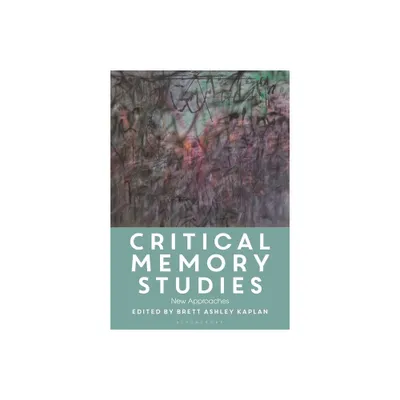 Critical Memory Studies - by Brett Ashley Kaplan (Hardcover)