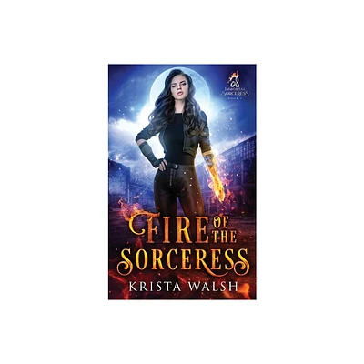 Fire of the Sorceress - (Immortal Sorceress) by Krista Walsh (Hardcover)