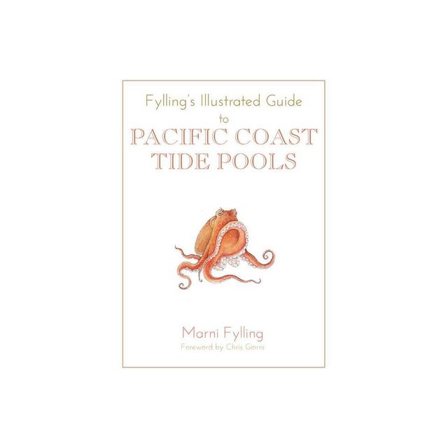 Fyllings Illustrated Guide to Pacific Coast Tide Pools - (Fyllings Illustrated Guides) by Marni Fylling (Paperback)