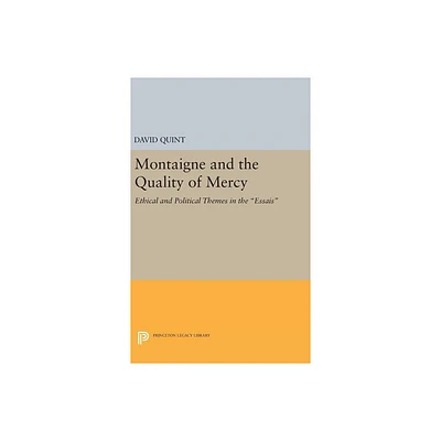 Montaigne and the Quality of Mercy - (Princeton Legacy Library) by David Quint (Hardcover)