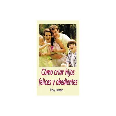 Cmo Criar Hijos Felices Y Obedientes - by Roy Lessin (Paperback)