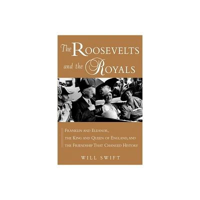 The Roosevelts and the Royals - by Will Swift (Paperback)