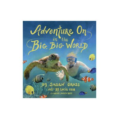 Adventure on in the Big, Big World - by Susan Gross & Andrew Gross (Hardcover)