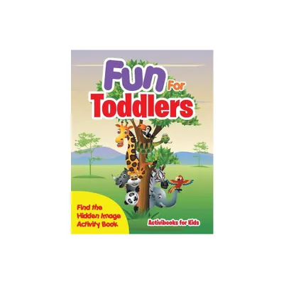 Fun For Toddlers -- Find the Hidden Image Activity Book - by Activibooks For Kids (Paperback)