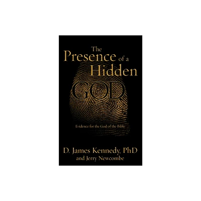 The Presence of a Hidden God - by D James Kennedy (Paperback)