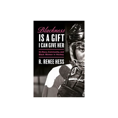 Blackness Is a Gift I Can Give Her - by R Renee Hess (Hardcover)