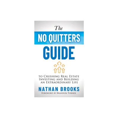 The No Quitters Guide to Crushing Real Estate Investing and Building an Extraordinary Life - by Nathan Brooks (Paperback)