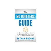 The No Quitters Guide to Crushing Real Estate Investing and Building an Extraordinary Life - by Nathan Brooks (Paperback)