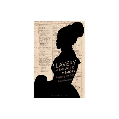 Slavery in the Age of Memory - by Ana Lucia Araujo (Hardcover)