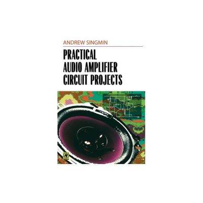 Practical Audio Amplifier Circuit Projects - by Andrew Singmin (Paperback)