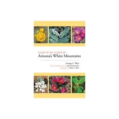 Guide to the Plants of Arizonas White Mountains - by George C West (Paperback)