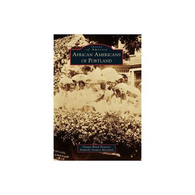 African Americans of Portland - (Images of America (Arcadia Publishing)) by Oregon Black Pioneers & Kimberly Stowers Moreland (Paperback)