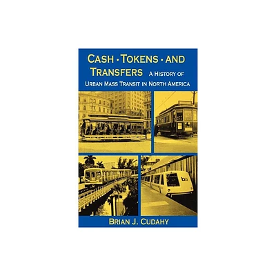 Cash, Tokens, & Transfers - (History of Urban Mass Transit in North America) by Brian J Cudahy (Paperback)