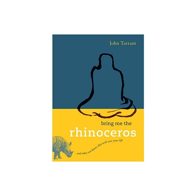 Bring Me the Rhinoceros - by John Tarrant (Paperback)