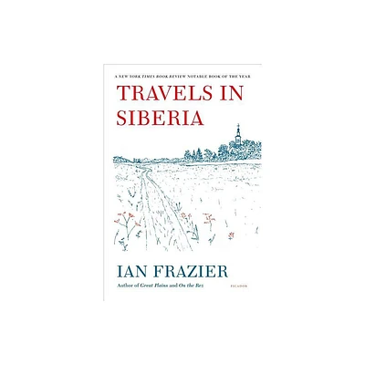 Travels in Siberia - by Ian Frazier (Paperback)