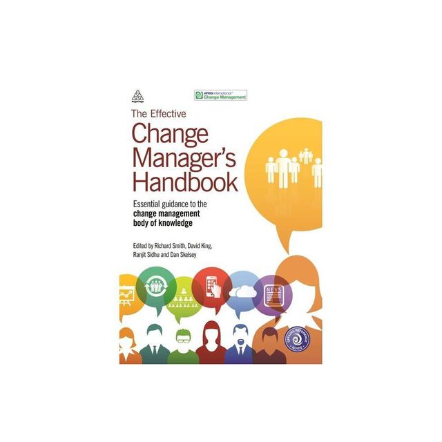 The Effective Change Managers Handbook - by Richard Smith & David King & Ranjit Sidhu & Dan Skelsey & Apmg (Paperback)