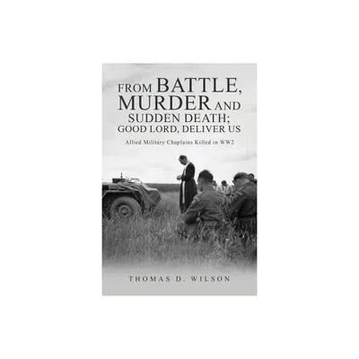 From battle, murder and sudden death; Good Lord, deliver us. - by Thomas D Wilson (Paperback)