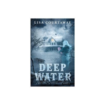 Deep Water - Shadows of Camelot Crossing, A Haunting in Stillwater Book 2 - by Lisa Courtaway (Paperback)