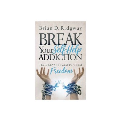 Break Your Self Help Addiction - by Brian D Ridgway (Paperback)