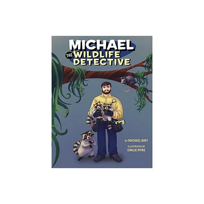 Michael the Wildlife Detective - by Michael Birt & Emilie Pitre (Hardcover)