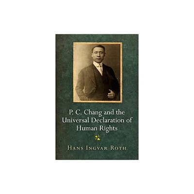 P. C. Chang and the Universal Declaration of Human Rights - (Pennsylvania Studies in Human Rights) by Hans Ingvar Roth (Hardcover)