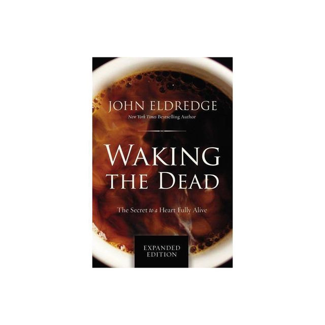 Waking the Dead - by John Eldredge (Paperback)